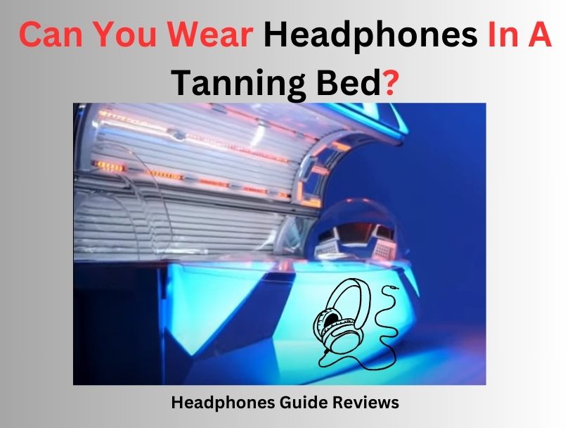 Can You Wear Headphones In A Tanning Bed?
