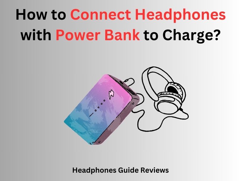 How to Connect Headphones with Power Bank to Charge?